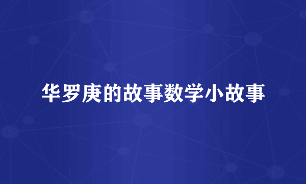 华罗庚的故事数学小故事
