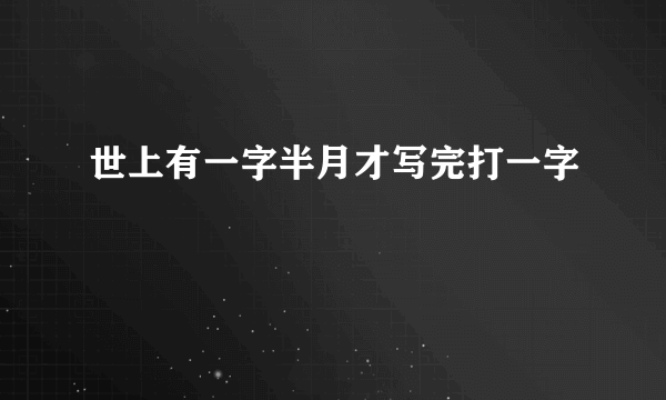 世上有一字半月才写完打一字