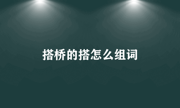 搭桥的搭怎么组词