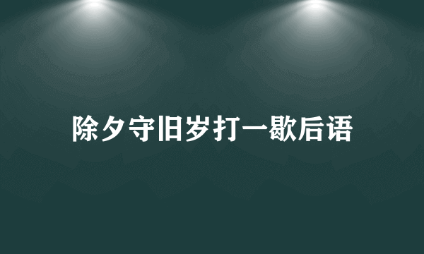 除夕守旧岁打一歇后语