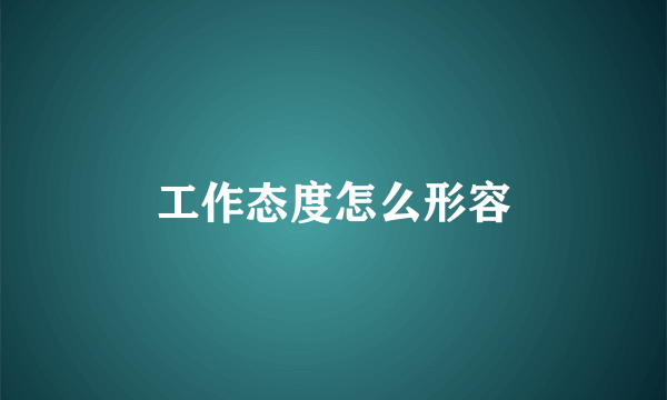 工作态度怎么形容