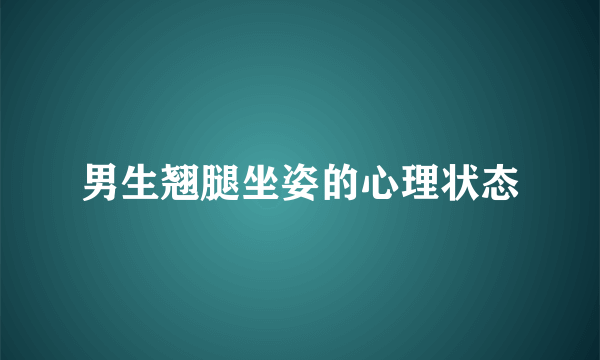男生翘腿坐姿的心理状态
