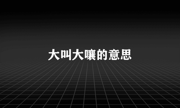 大叫大嚷的意思