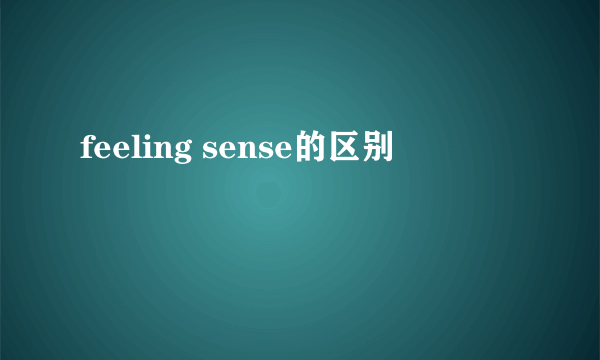 feeling sense的区别