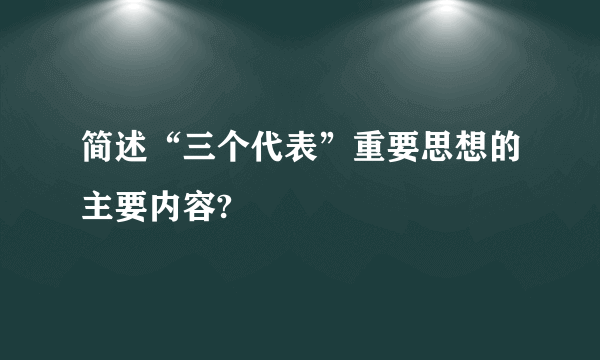 简述“三个代表”重要思想的主要内容?