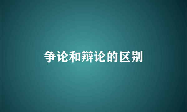 争论和辩论的区别