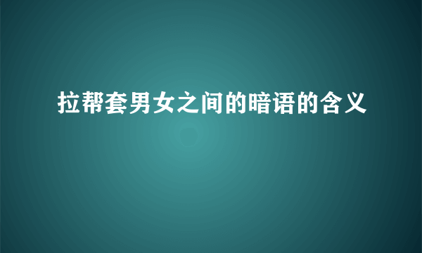 拉帮套男女之间的暗语的含义