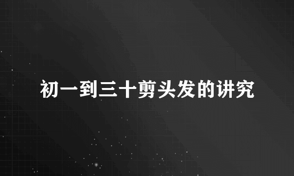 初一到三十剪头发的讲究