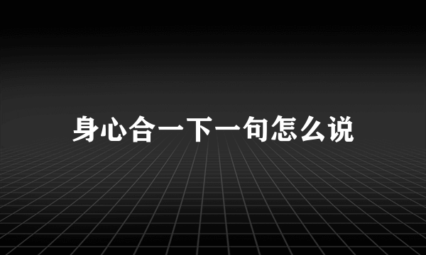 身心合一下一句怎么说