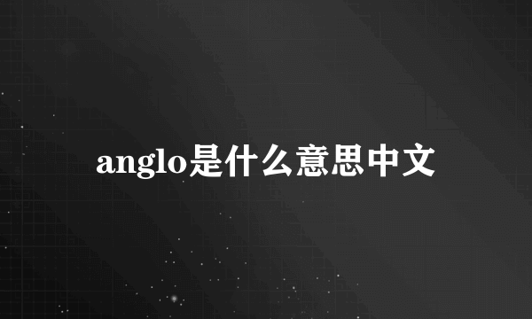 anglo是什么意思中文