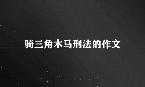 骑三角木马刑法的作文
