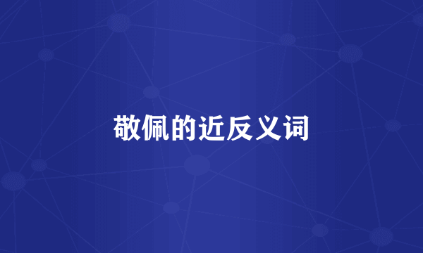 敬佩的近反义词