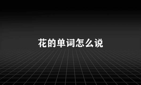 花的单词怎么说