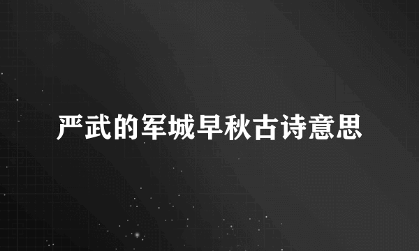严武的军城早秋古诗意思