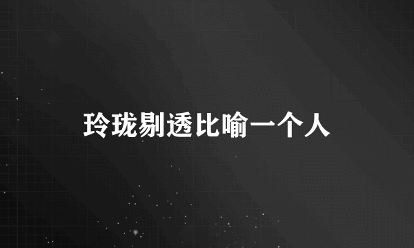 玲珑剔透比喻一个人