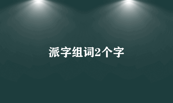 派字组词2个字