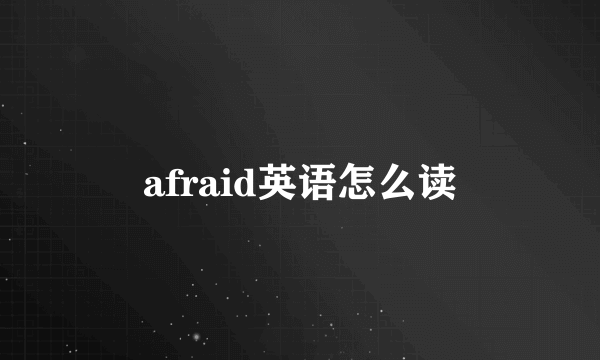 afraid英语怎么读