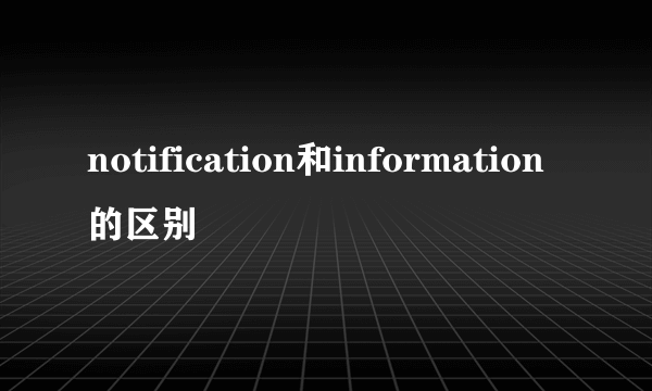 notification和information的区别