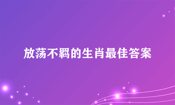 放荡不羁的生肖最佳答案
