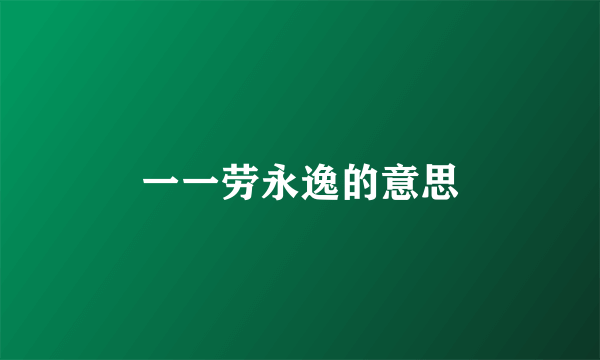 一一劳永逸的意思