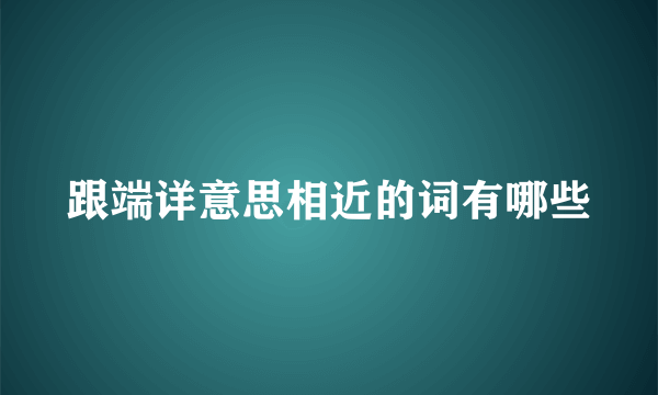 跟端详意思相近的词有哪些