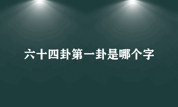 六十四卦第一卦是哪个字