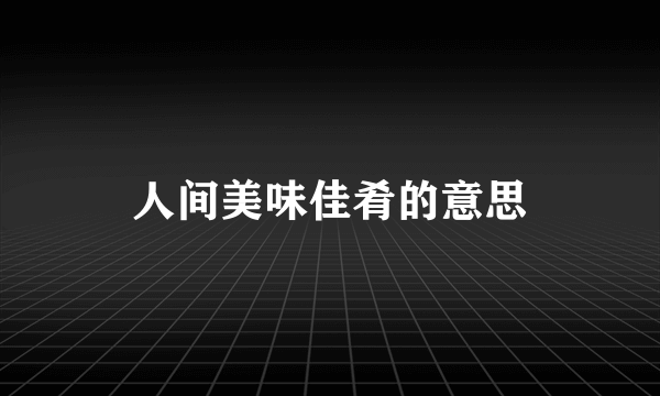 人间美味佳肴的意思