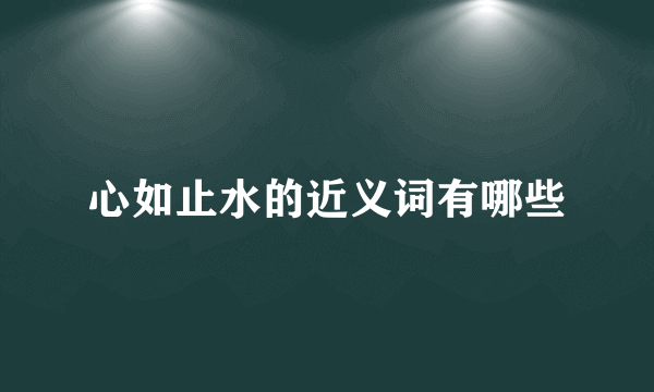 心如止水的近义词有哪些