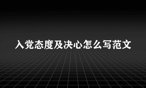 入党态度及决心怎么写范文