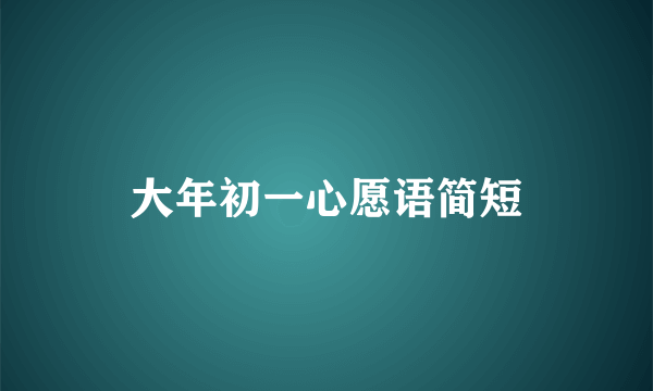 大年初一心愿语简短