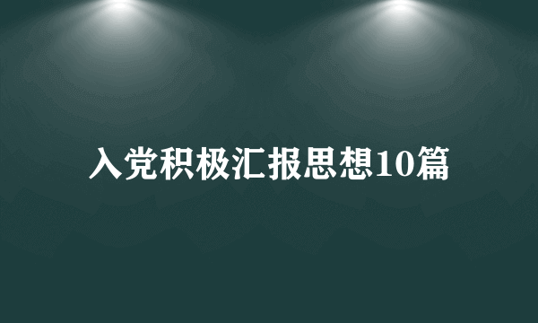 入党积极汇报思想10篇