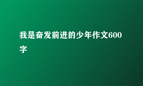 我是奋发前进的少年作文600字