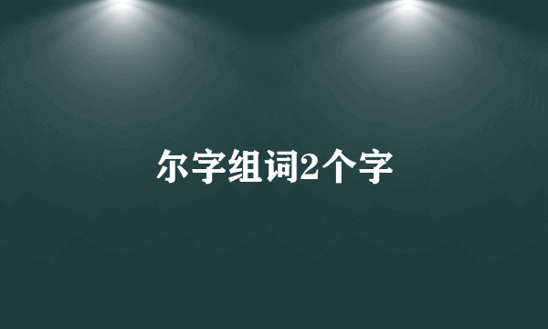 尔字组词2个字