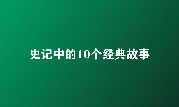 史记中的10个经典故事