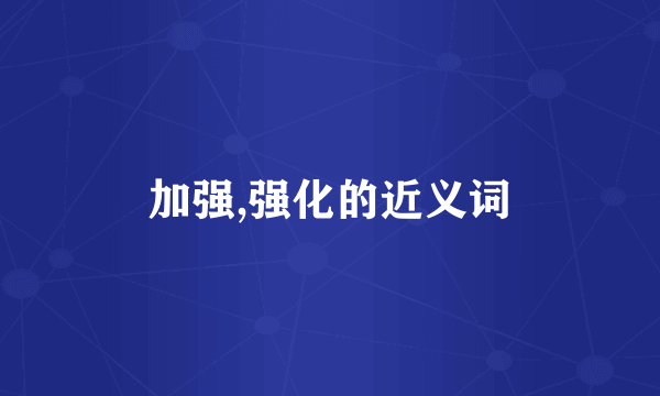 加强,强化的近义词