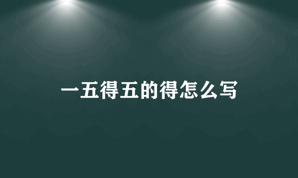 一五得五的得怎么写