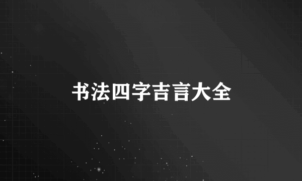 书法四字吉言大全