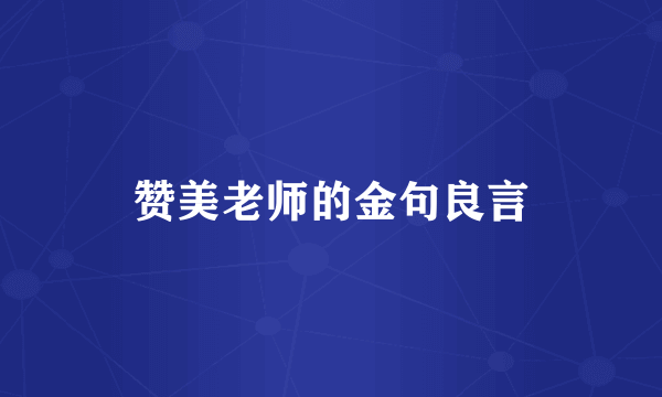 赞美老师的金句良言
