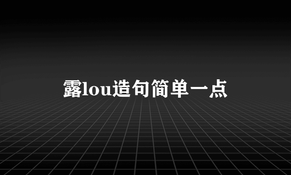 露lou造句简单一点