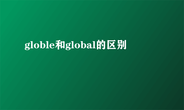 globle和global的区别
