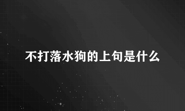 不打落水狗的上句是什么