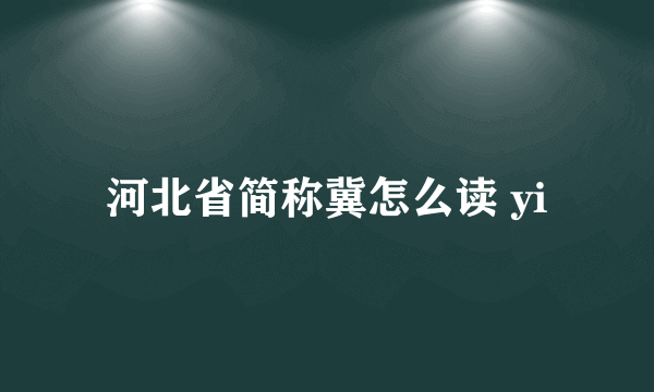 河北省简称冀怎么读 yi