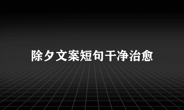 除夕文案短句干净治愈