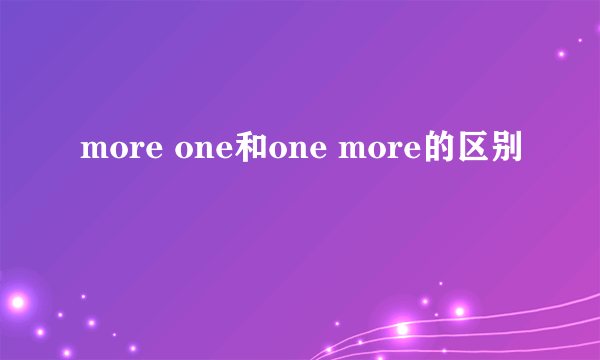 more one和one more的区别