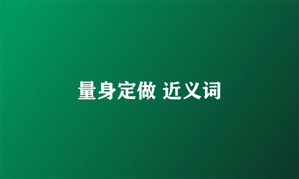 量身定做 近义词