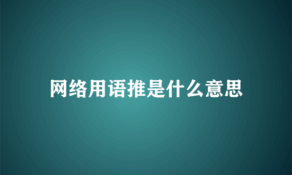 网络用语推是什么意思