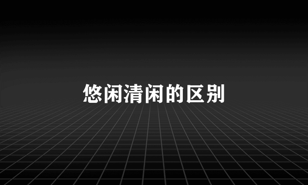 悠闲清闲的区别