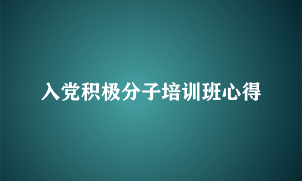 入党积极分子培训班心得