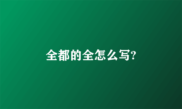 全都的全怎么写?