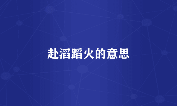赴滔蹈火的意思